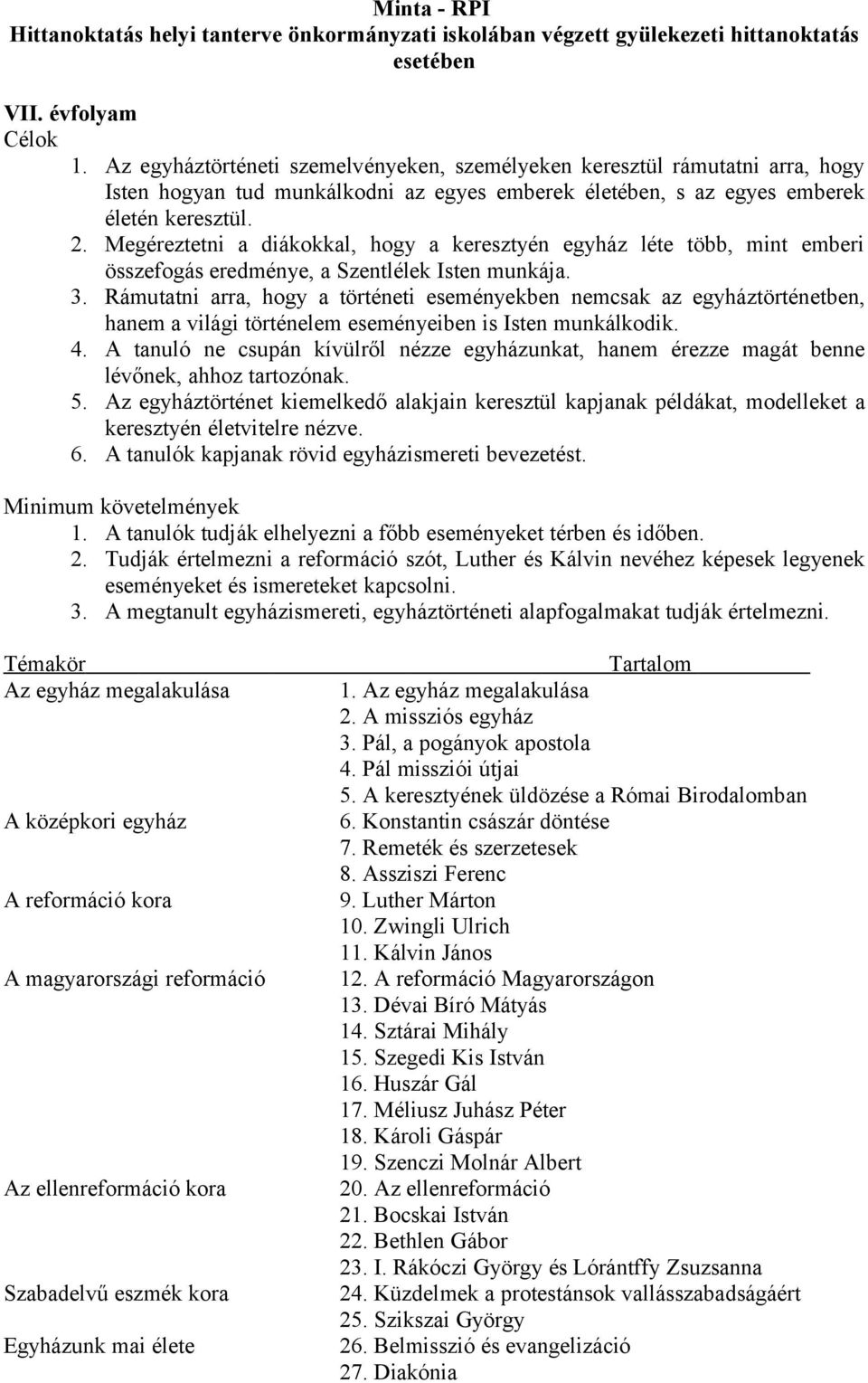 Rámutatni arra, hogy a történeti eseményekben nemcsak az egyháztörténetben, hanem a világi történelem eseményeiben is Isten munkálkodik. 4.