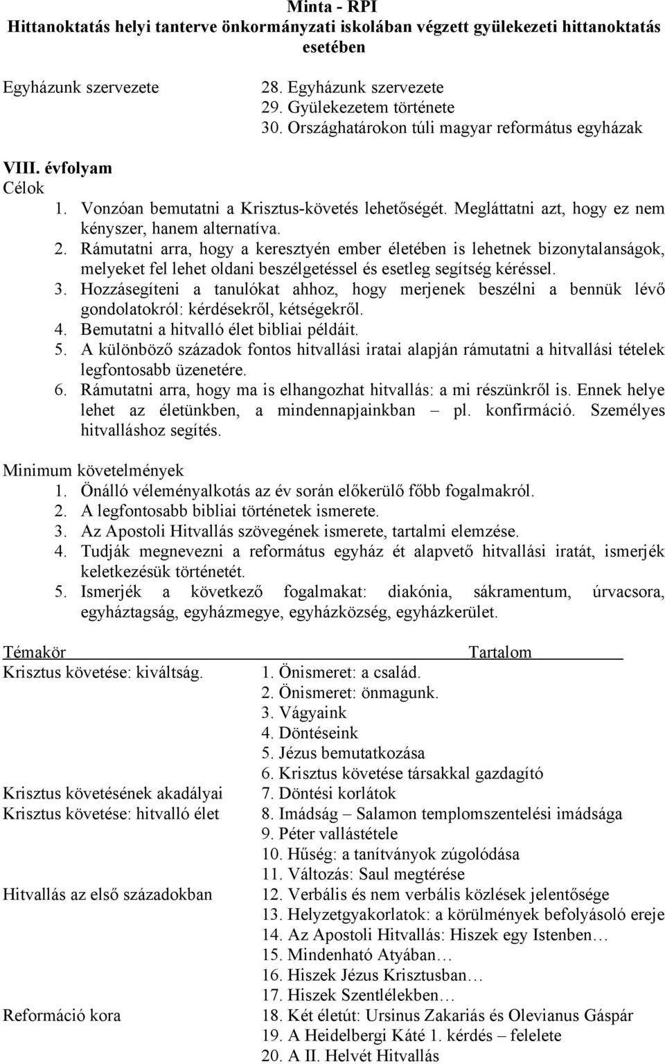 Rámutatni arra, hogy a keresztyén ember életében is lehetnek bizonytalanságok, melyeket fel lehet oldani beszélgetéssel és esetleg segítség kéréssel. 3.