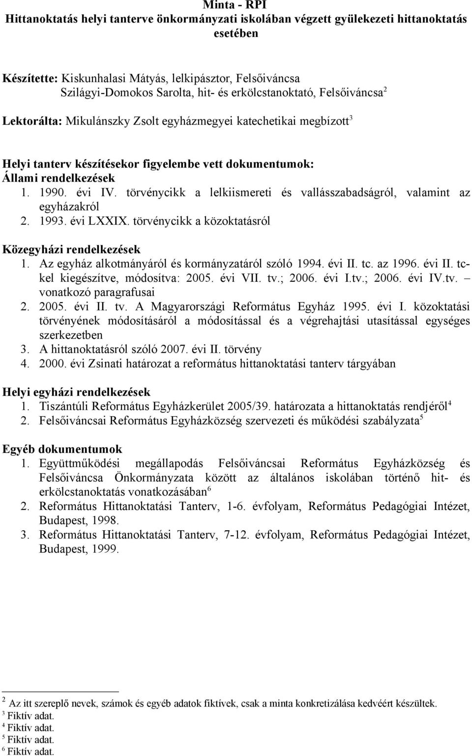 törvénycikk a közoktatásról Közegyházi rendelkezések 1. Az egyház alkotmányáról és kormányzatáról szóló 1994. évi II. tc. az 1996. évi II. tckel kiegészítve, módosítva: 2005. évi VII. tv.; 2006.