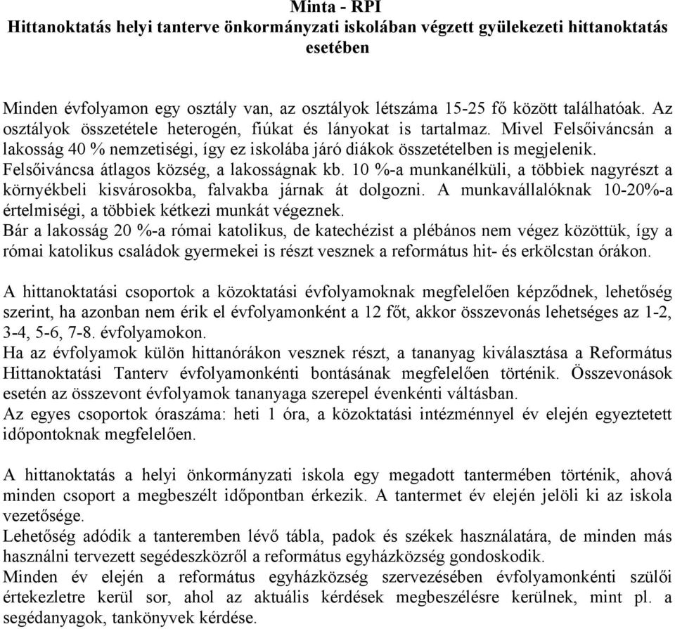 10 %-a munkanélküli, a többiek nagyrészt a környékbeli kisvárosokba, falvakba járnak át dolgozni. A munkavállalóknak 10-20%-a értelmiségi, a többiek kétkezi munkát végeznek.