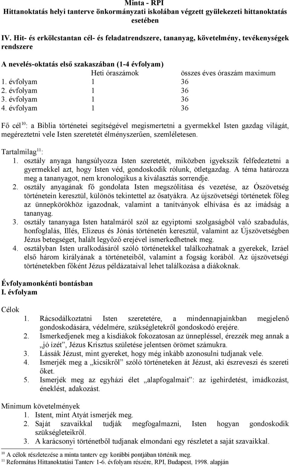 évfolyam 1 36 Fő cél 10 : a Biblia történetei segítségével megismertetni a gyermekkel Isten gazdag világát, megéreztetni vele Isten szeretetét élményszerűen, szemléletesen. Tartalmilag 11 : 1.