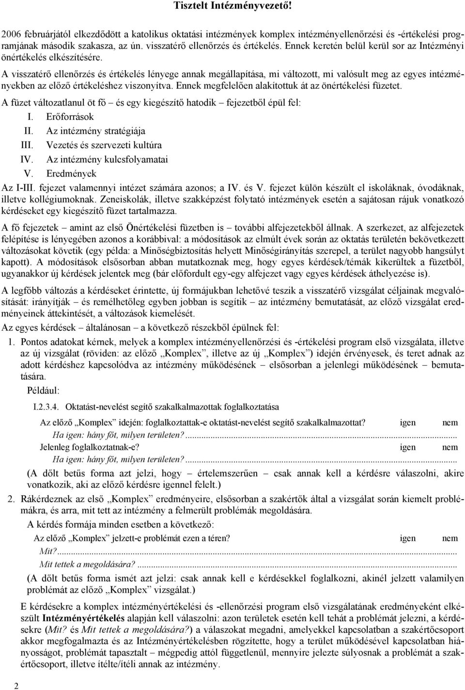 A visszatérő ellenőrzés és értékelés lényege annak megállapítása, mi változott, mi valósult meg az egyes intézményekben az előző értékeléshez viszonyítva.