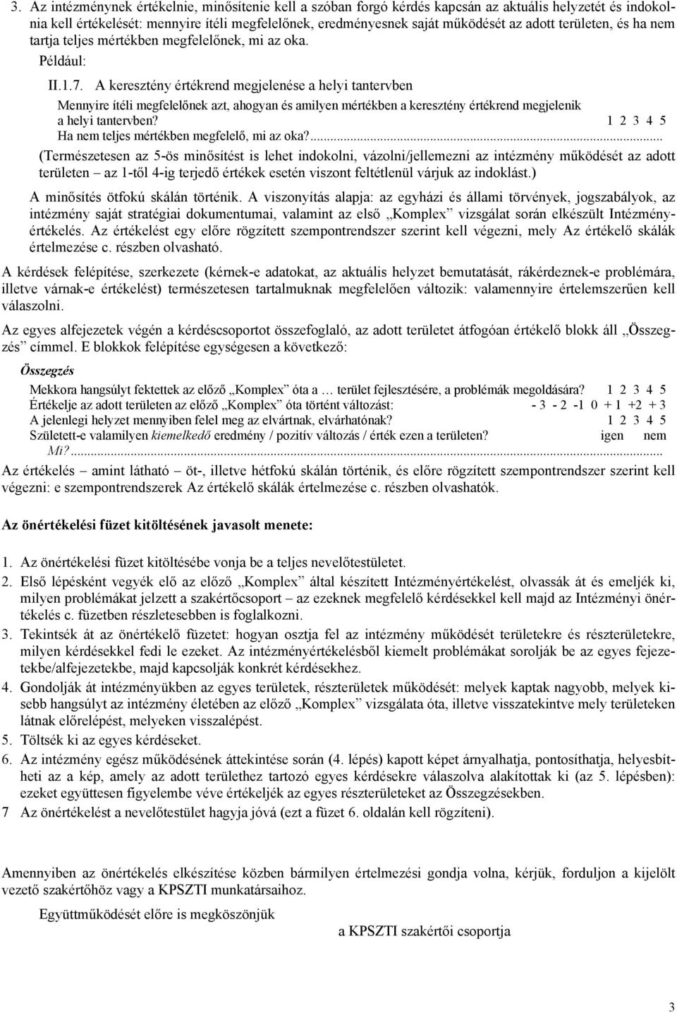 A keresztény értékrend megjelenése a helyi tantervben Mennyire ítéli megfelelőnek azt, ahogyan és amilyen mértékben a keresztény értékrend megjelenik a helyi tantervben? 1 2 3 4 5.