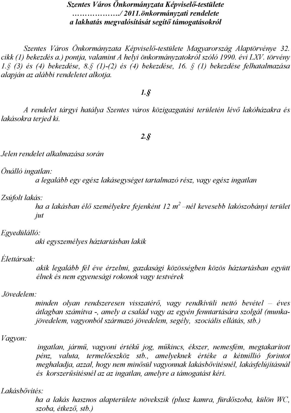 ) pontja, valamint A helyi önkormányzatokról szóló 1990. évi LXV. törvény 1. (3) és (4) bekezdése, 8. (1)-(2) és (4) bekezdése, 16. (1) bekezdése felhatalmazása alapján az alábbi rendeletet alkotja.