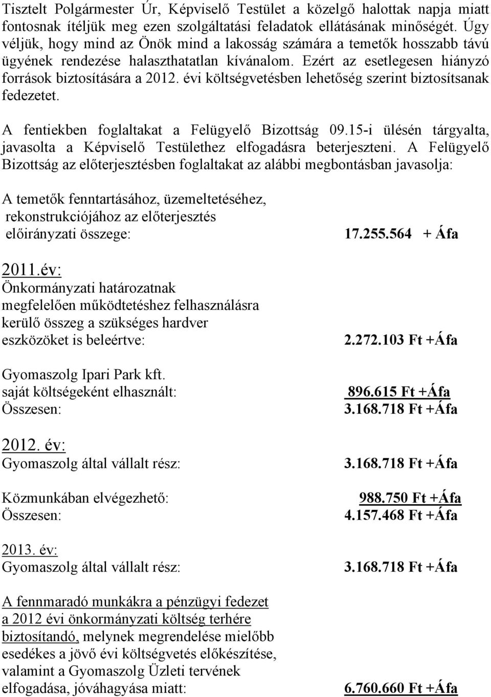 évi költségvetésben lehetőség szerint biztosítsanak fedezetet. A fentiekben foglaltakat a Felügyelő Bizottság 09.15-i ülésén tárgyalta, javasolta a Képviselő Testülethez elfogadásra beterjeszteni.