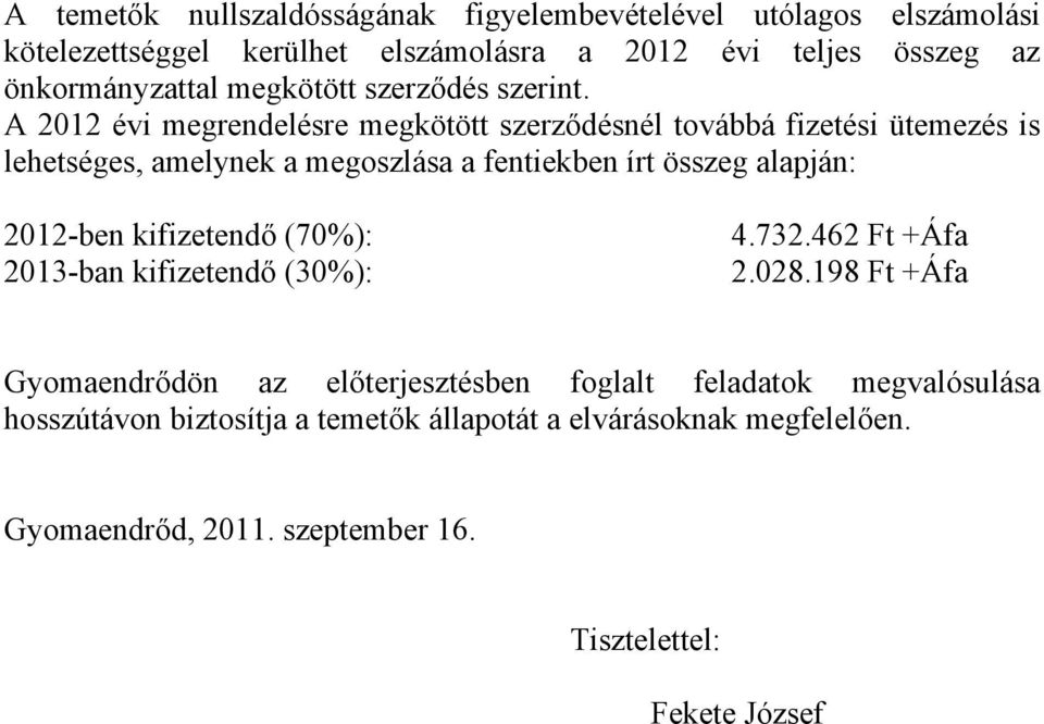 A 2012 évi megrendelésre megkötött szerződésnél továbbá fizetési ütemezés is lehetséges, amelynek a megoszlása a fentiekben írt összeg alapján: 2012-ben