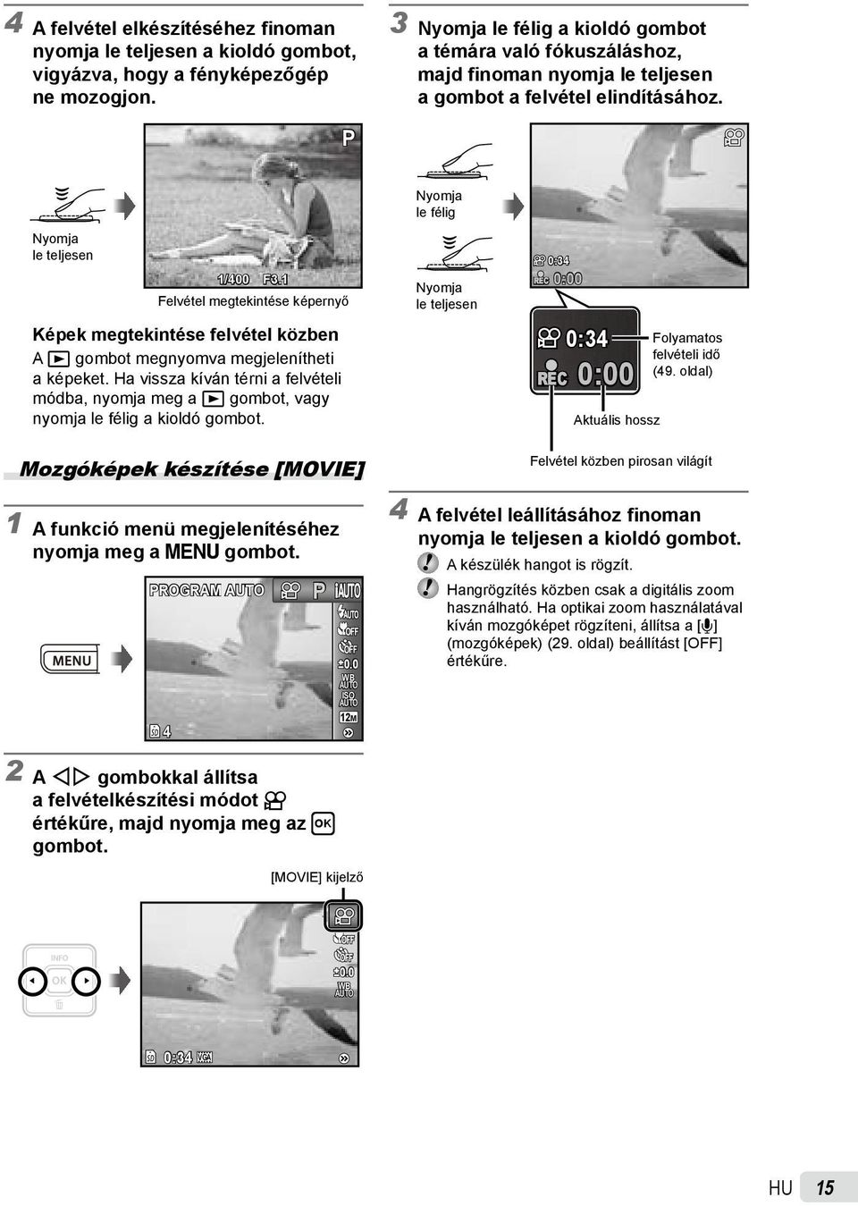 1 Felvétel megtekintése képernyő Képek megtekintése felvétel közben A q gombot megnyomva megjelenítheti a képeket.