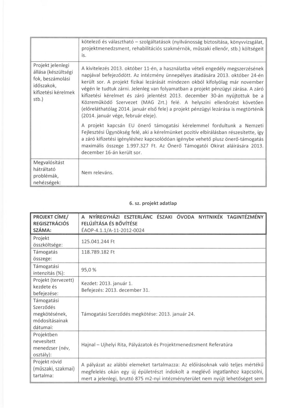 Az intézmény ünnepélyes átadására 2013. október 24-én került sor. A projekt fizikai lezárását mindezen okból kifolyólag már november végén le tudtuk zárni.