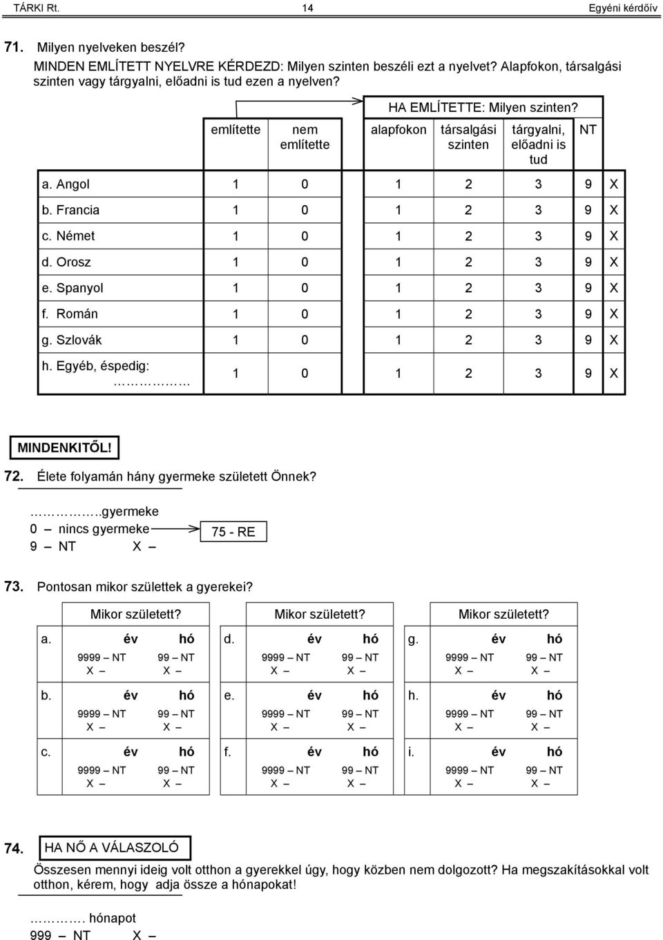Román 0 9 X g. Szlovák 0 9 X NT h. Egyéb, éspedig: 0 9 X MINDENKITŐL! 7. Élete folyamán hány gyermeke született Önnek?..gyermeke 0 nincs gyermeke 75 - RE 7. Pontosan mikor születtek a gyerekei?