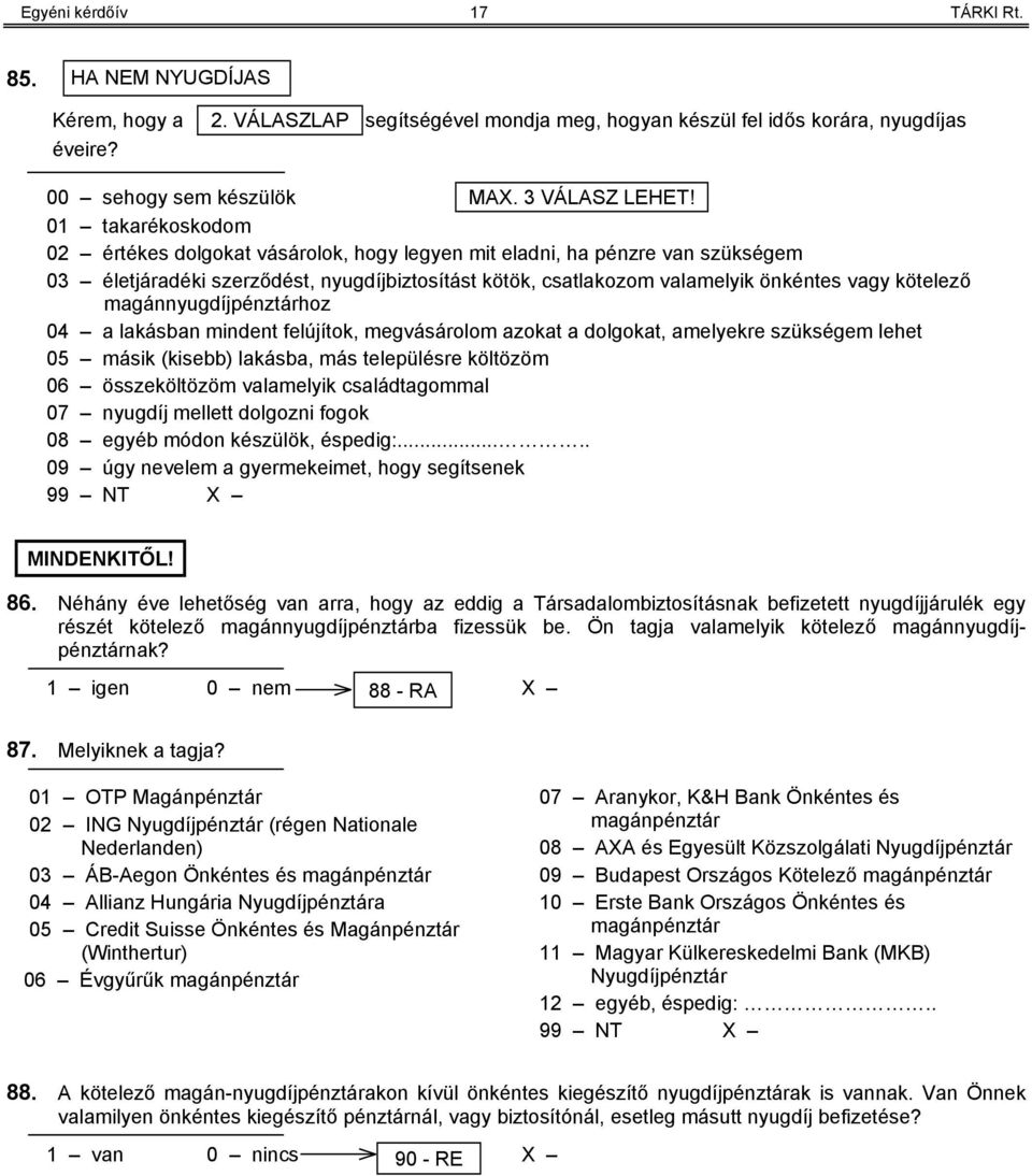 magánnyugdíjpénztárhoz 0 a lakásban mindent felújítok, megvásárolom azokat a dolgokat, amelyekre szükségem lehet 05 másik (kisebb) lakásba, más településre költözöm 06 összeköltözöm valamelyik