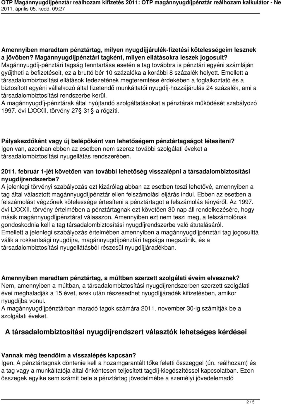 Emellett a társadalombiztosítási ellátások fedezetének megteremtése érdekében a foglalkoztató és a biztosított egyéni vállalkozó által fizetendő munkáltatói nyugdíj-hozzájárulás 24 százalék, ami a