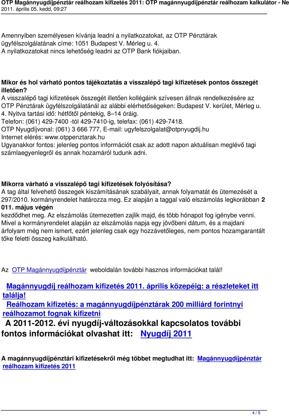 A visszalépő tagi kifizetések összegét illetően kollégáink szívesen állnak rendelkezésére az OTP Pénztárak ügyfélszolgálatánál az alábbi elérhetőségeken: Budapest V. kerület, Mérleg u. 4.