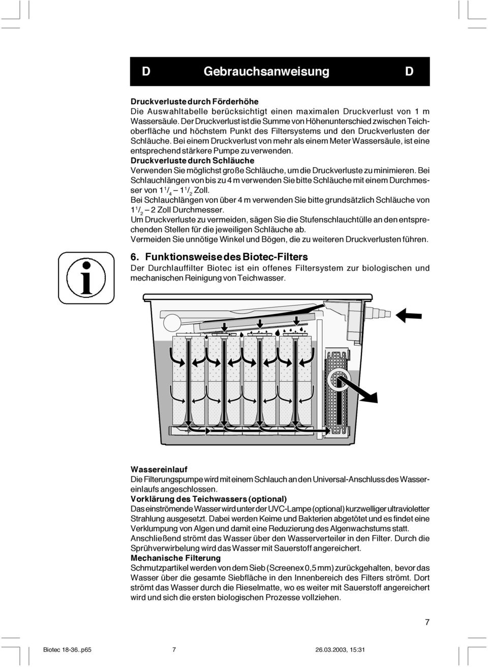 Bei einem Druckverlust von mehr als einem Meter Wassersäule, ist eine entsprechend stärkere Pumpe zu verwenden.