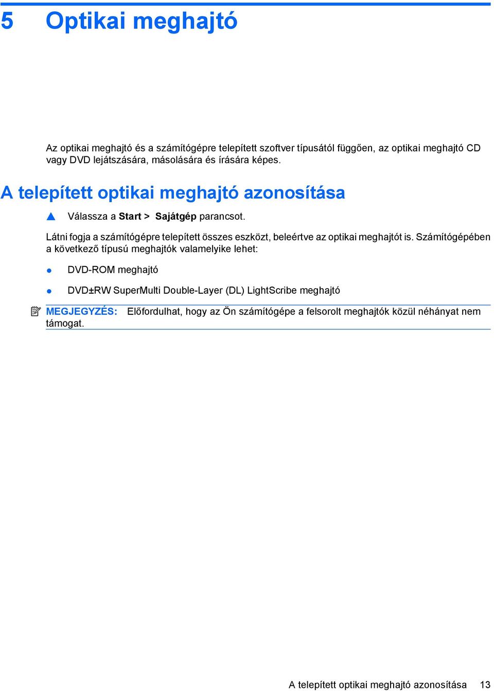 Látni fogja a számítógépre telepített összes eszközt, beleértve az optikai meghajtót is.