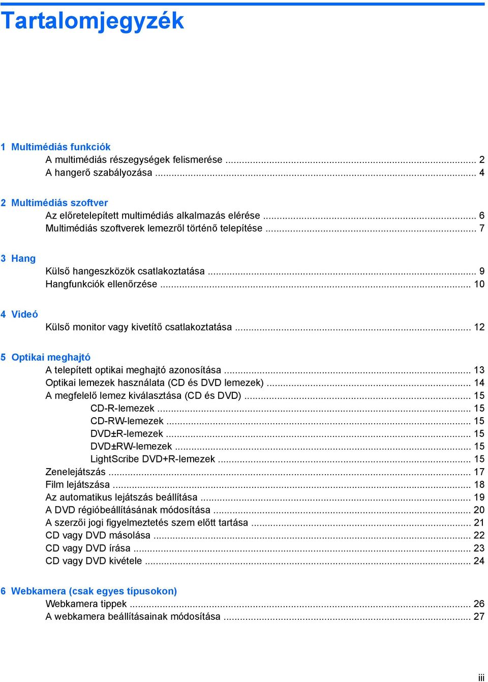 .. 12 5 Optikai meghajtó A telepített optikai meghajtó azonosítása... 13 Optikai lemezek használata (CD és DVD lemezek)... 14 A megfelelő lemez kiválasztása (CD és DVD)... 15 CD-R-lemezek.