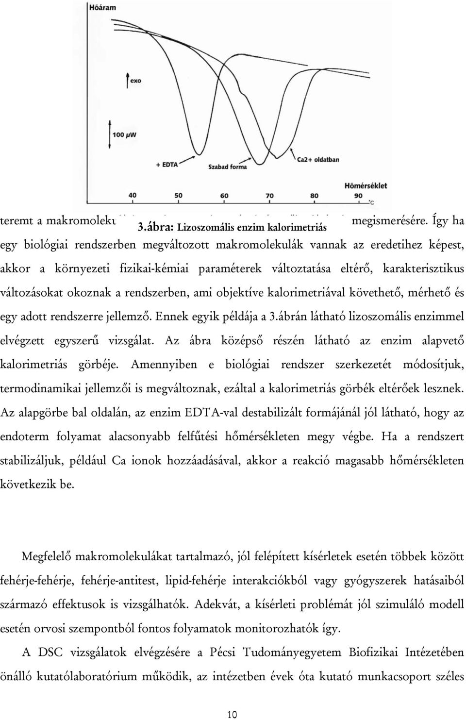 karakterisztikus változásokat okoznak a rendszerben, ami objektíve kalorimetriával követhető, mérhető és egy adott rendszerre jellemző. Ennek egyik példája a 3.