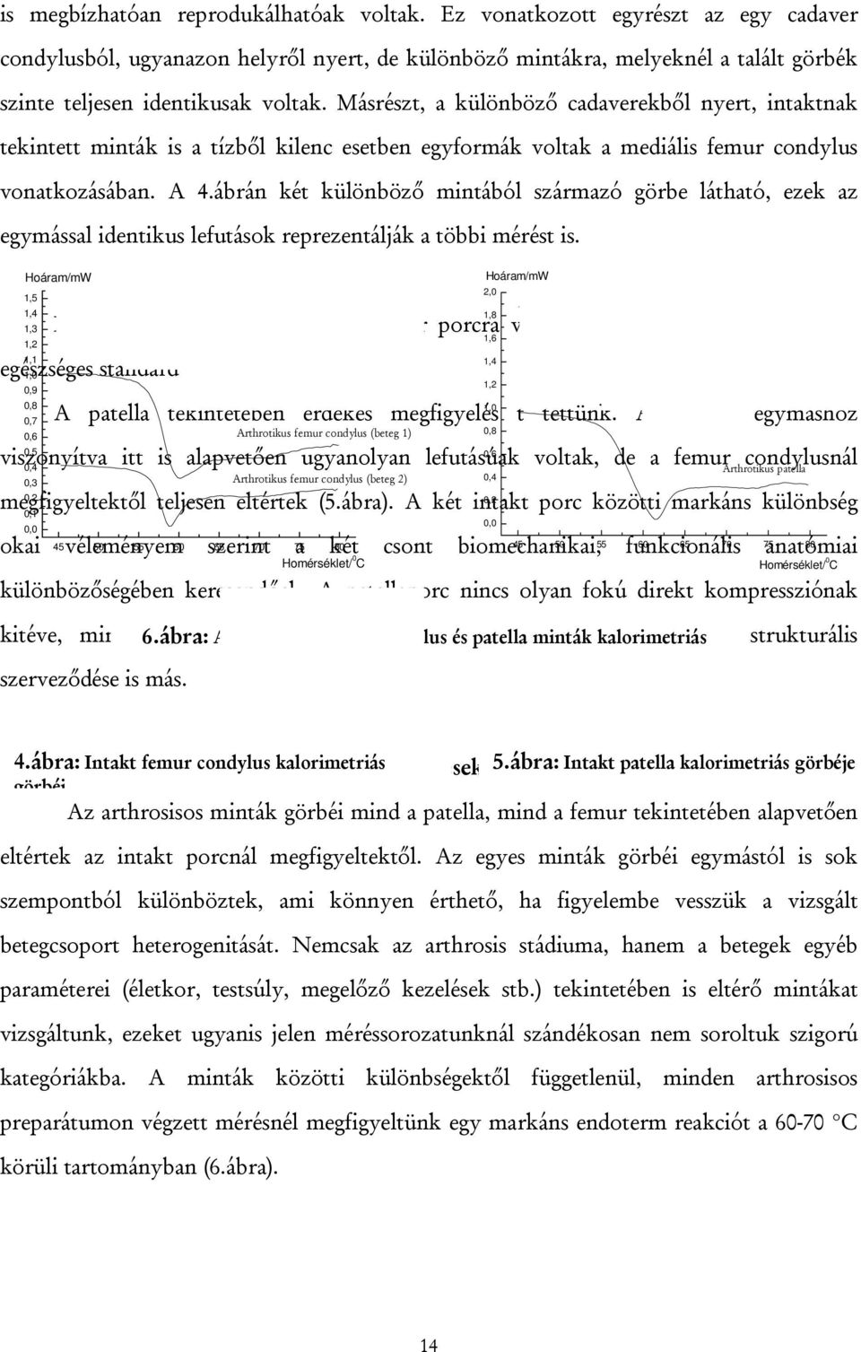 Másrészt, a különböző cadaverekből nyert, intaktnak tekintett minták is a tízből kilenc esetben egyformák voltak a mediális femur condylus vonatkozásában. A 4.