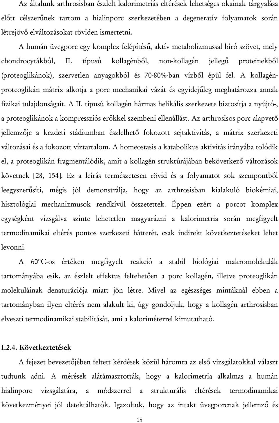 típusú kollagénből, non-kollagén jellegű proteinekből (proteoglikánok), szervetlen anyagokból és 70-80%-ban vízből épül fel.