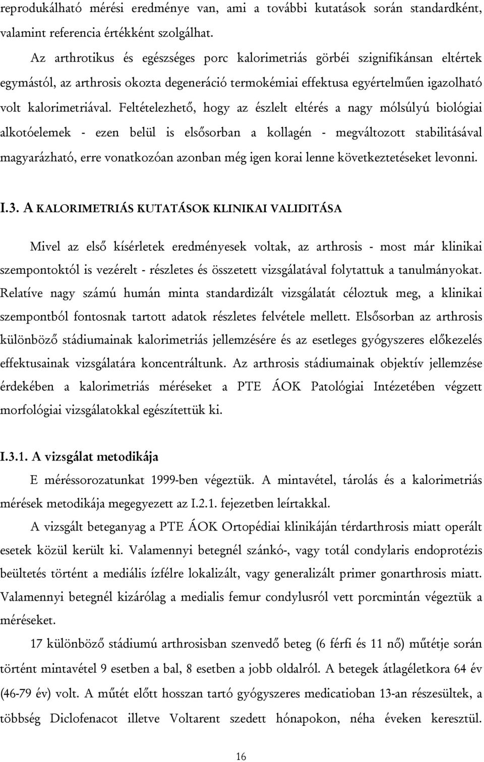 Feltételezhető, hogy az észlelt eltérés a nagy mólsúlyú biológiai alkotóelemek - ezen belül is elsősorban a kollagén - megváltozott stabilitásával magyarázható, erre vonatkozóan azonban még igen