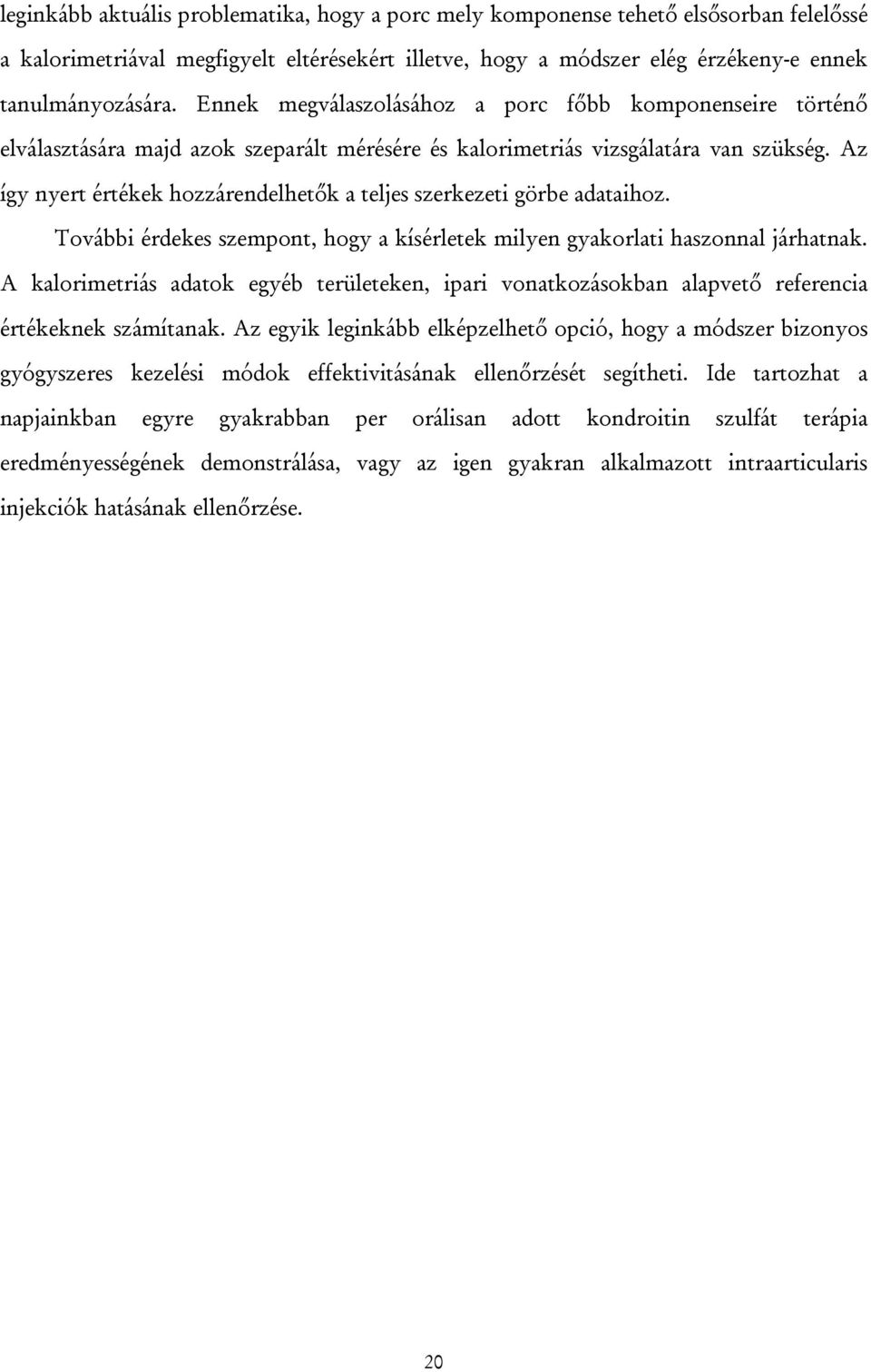 Az így nyert értékek hozzárendelhetők a teljes szerkezeti görbe adataihoz. További érdekes szempont, hogy a kísérletek milyen gyakorlati haszonnal járhatnak.