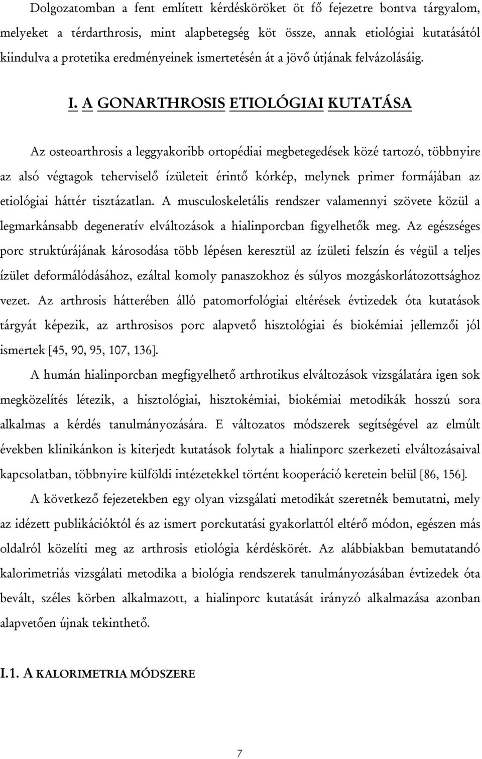 A GONARTHROSIS ETIOLÓGIAI KUTATÁSA Az osteoarthrosis a leggyakoribb ortopédiai megbetegedések közé tartozó, többnyire az alsó végtagok teherviselő ízületeit érintő kórkép, melynek primer formájában