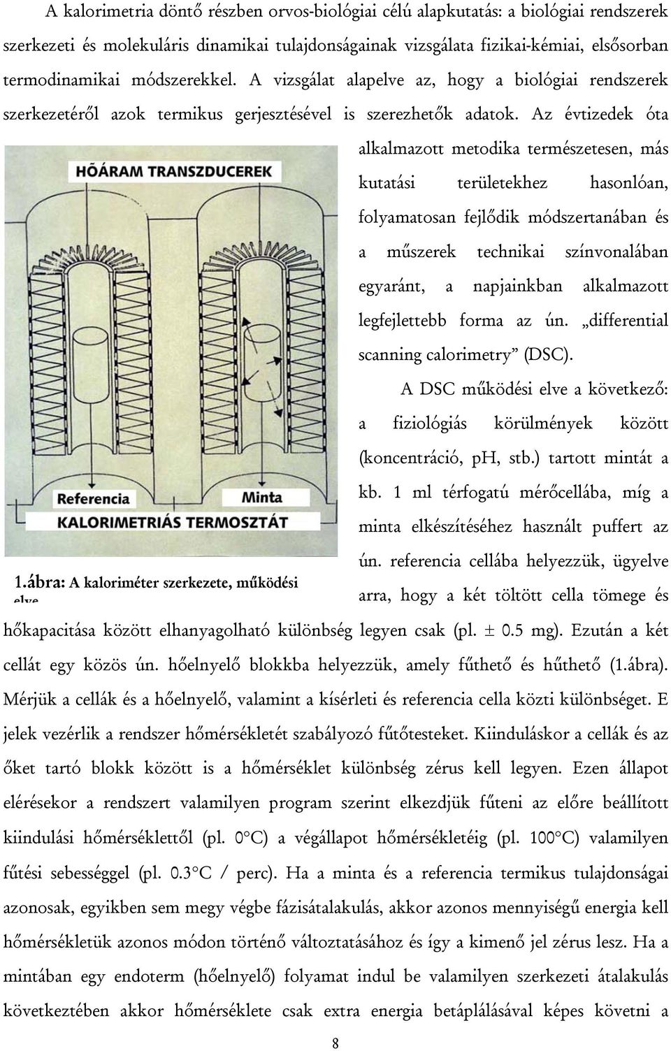 Az évtizedek óta 8 alkalmazott metodika természetesen, más kutatási területekhez hasonlóan, folyamatosan fejlődik módszertanában és a műszerek technikai színvonalában egyaránt, a napjainkban