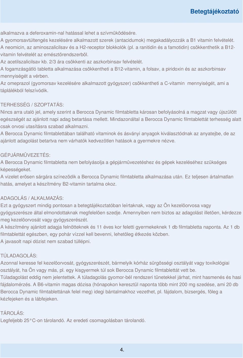 2/3 ára csökkenti az aszkorbinsav felvételét. A fogamzásgátló tabletta alkalmazása csökkentheti a B12-vitamin, a folsav, a piridoxin és az aszkorbinsav mennyiségét a vérben.