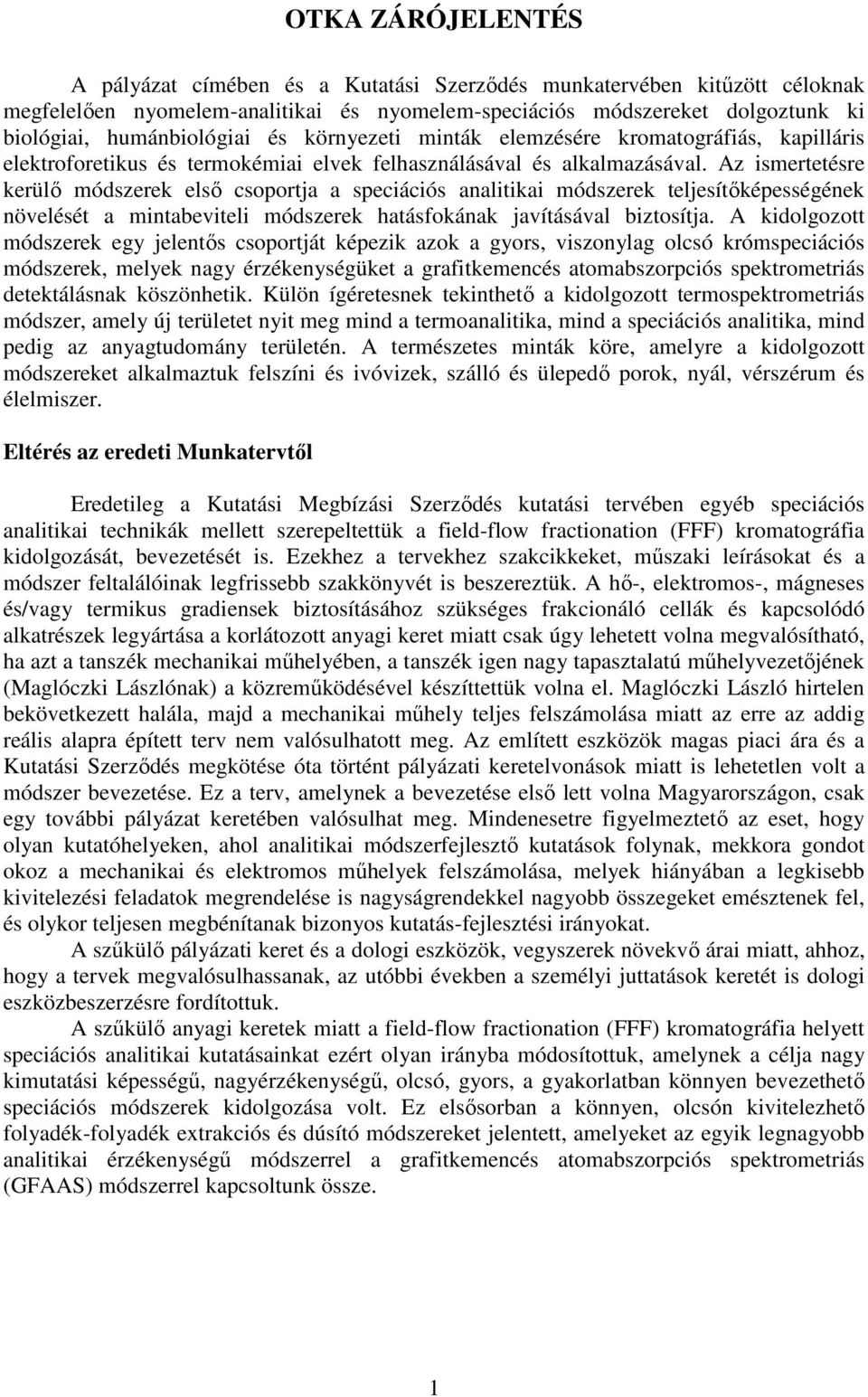 Az ismertetésre kerülő módszerek első csoportja a speciációs analitikai módszerek teljesítőképességének növelését a mintabeviteli módszerek hatásfokának javításával biztosítja.