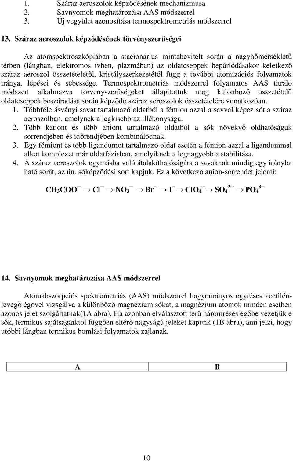 bepárlódásakor keletkező száraz aeroszol összetételétől, kristályszerkezetétől függ a további atomizációs folyamatok iránya, lépései és sebessége.