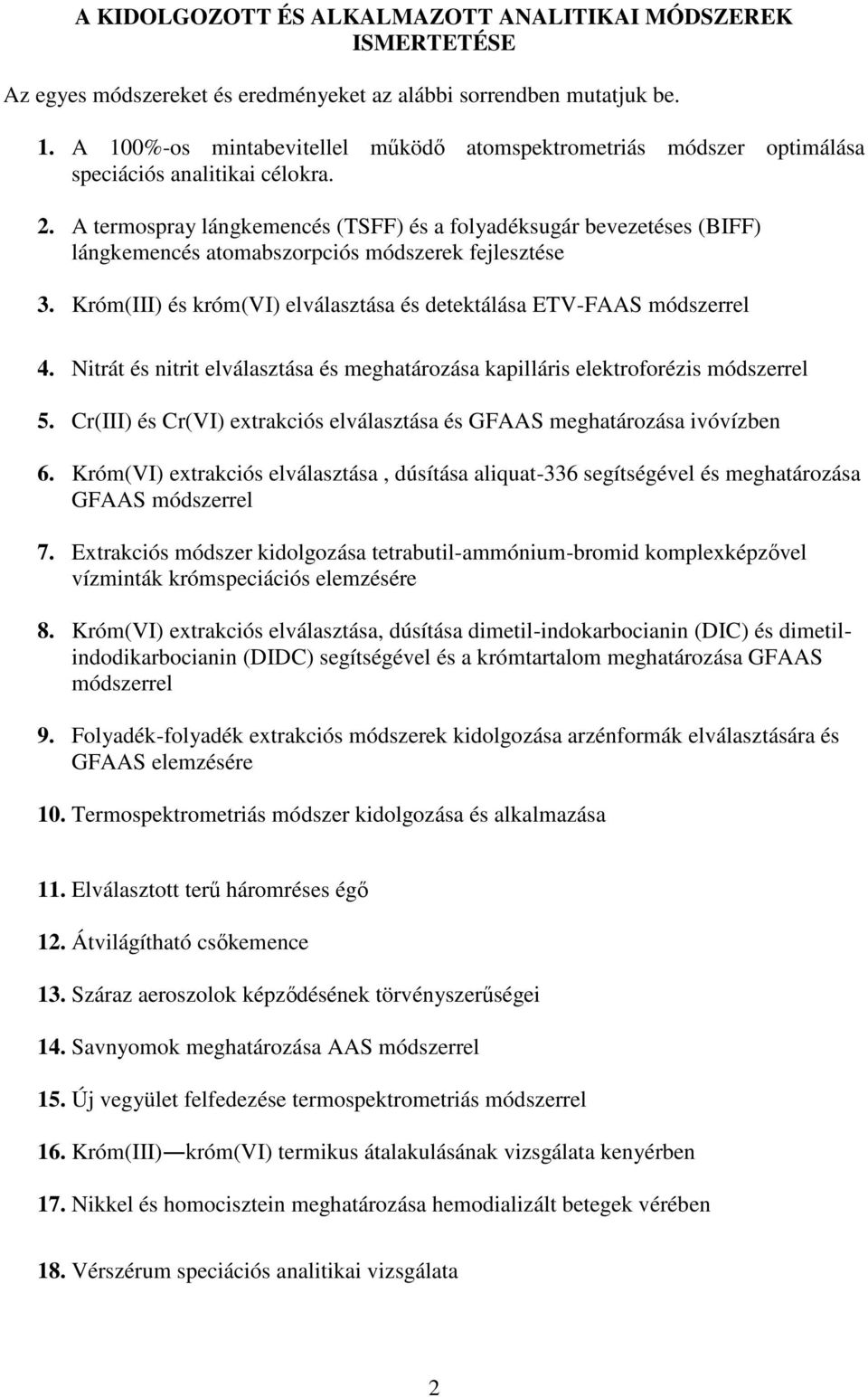 A termospray lángkemencés (TSFF) és a folyadéksugár bevezetéses (BIFF) lángkemencés atomabszorpciós módszerek fejlesztése 3. Króm(III) és króm(vi) elválasztása és detektálása ETV-FAAS módszerrel 4.