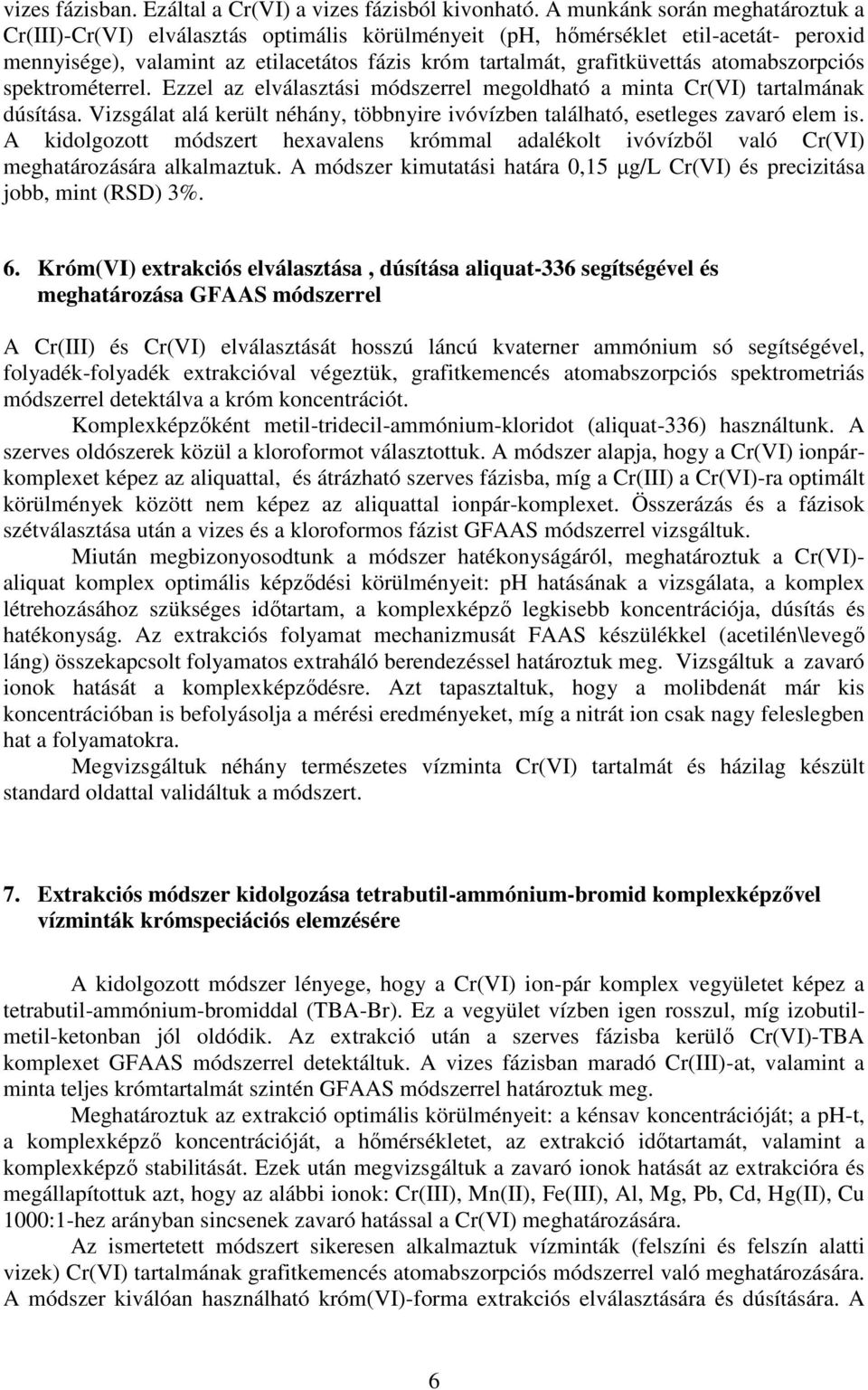 atomabszorpciós spektrométerrel. Ezzel az elválasztási módszerrel megoldható a minta Cr(VI) tartalmának dúsítása. Vizsgálat alá került néhány, többnyire ivóvízben található, esetleges zavaró elem is.