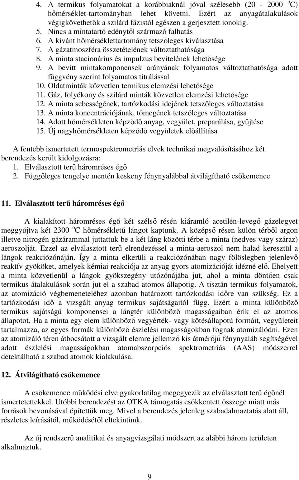 A kívánt hőmérséklettartomány tetszőleges kiválasztása 7. A gázatmoszféra összetételének változtathatósága 8. A minta stacionárius és impulzus bevitelének lehetősége 9.