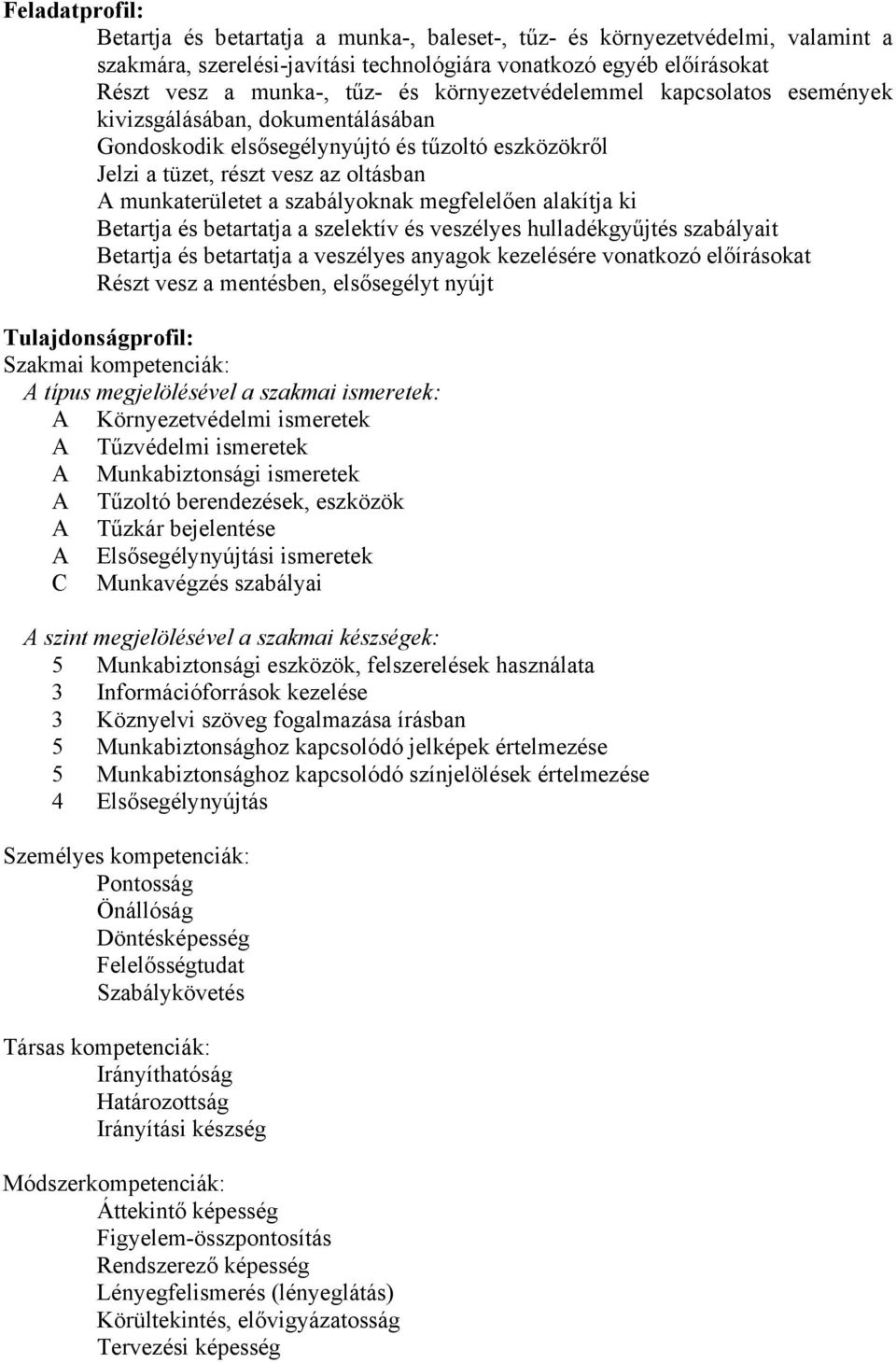 megfelelően alakítja ki etartja és betartatja a szelektív és veszélyes hulladékgyűjtés szabályait etartja és betartatja a veszélyes anyagok kezelésére vonatkozó előírásokat Részt vesz a mentésben,