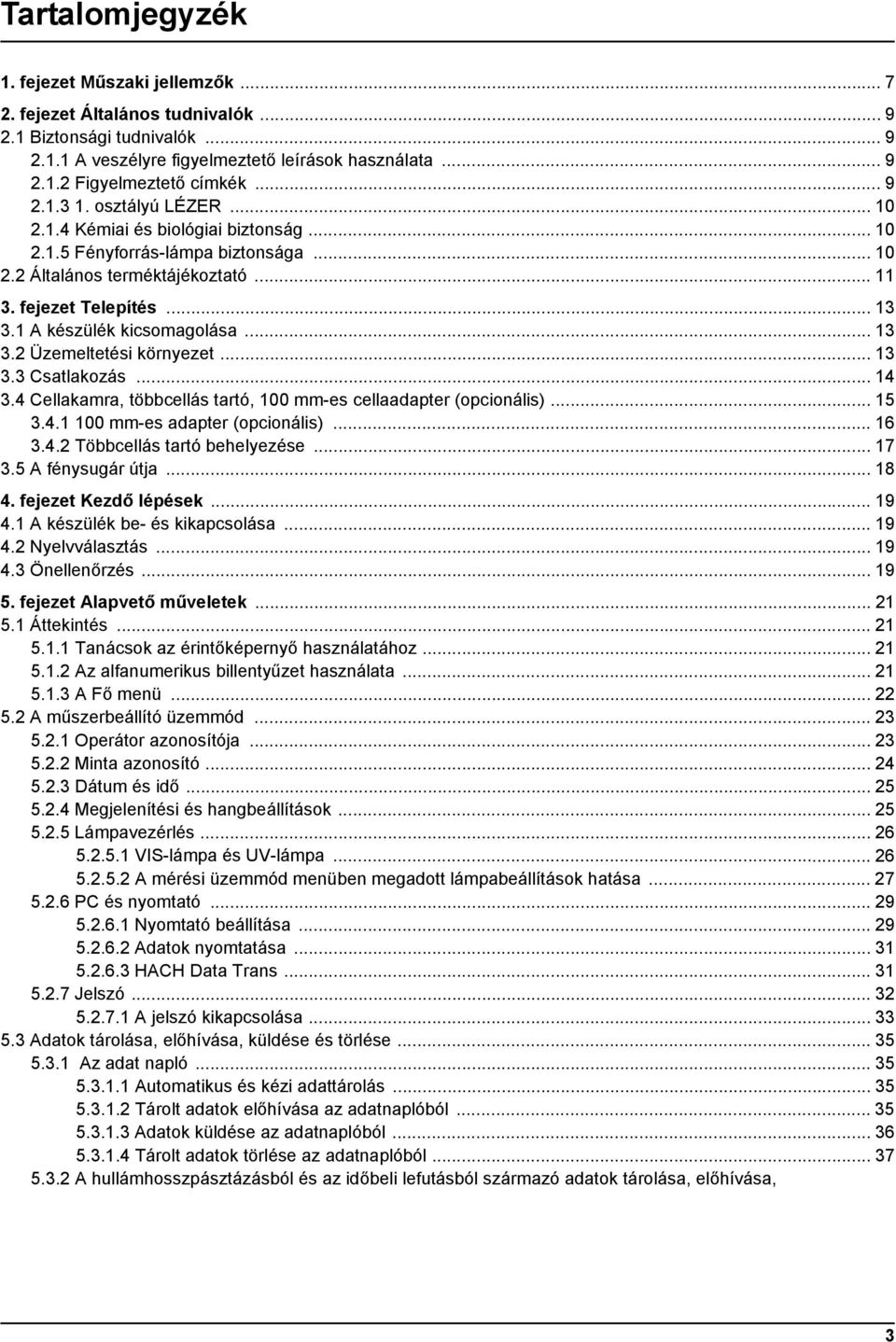 1 A készülék kicsomagolása... 13 3.2 Üzemeltetési környezet... 13 3.3 Csatlakozás... 14 3.4 Cellakamra, többcellás tartó, 100 mm-es cellaadapter (opcionális)... 15 3.4.1 100 mm-es adapter (opcionális).