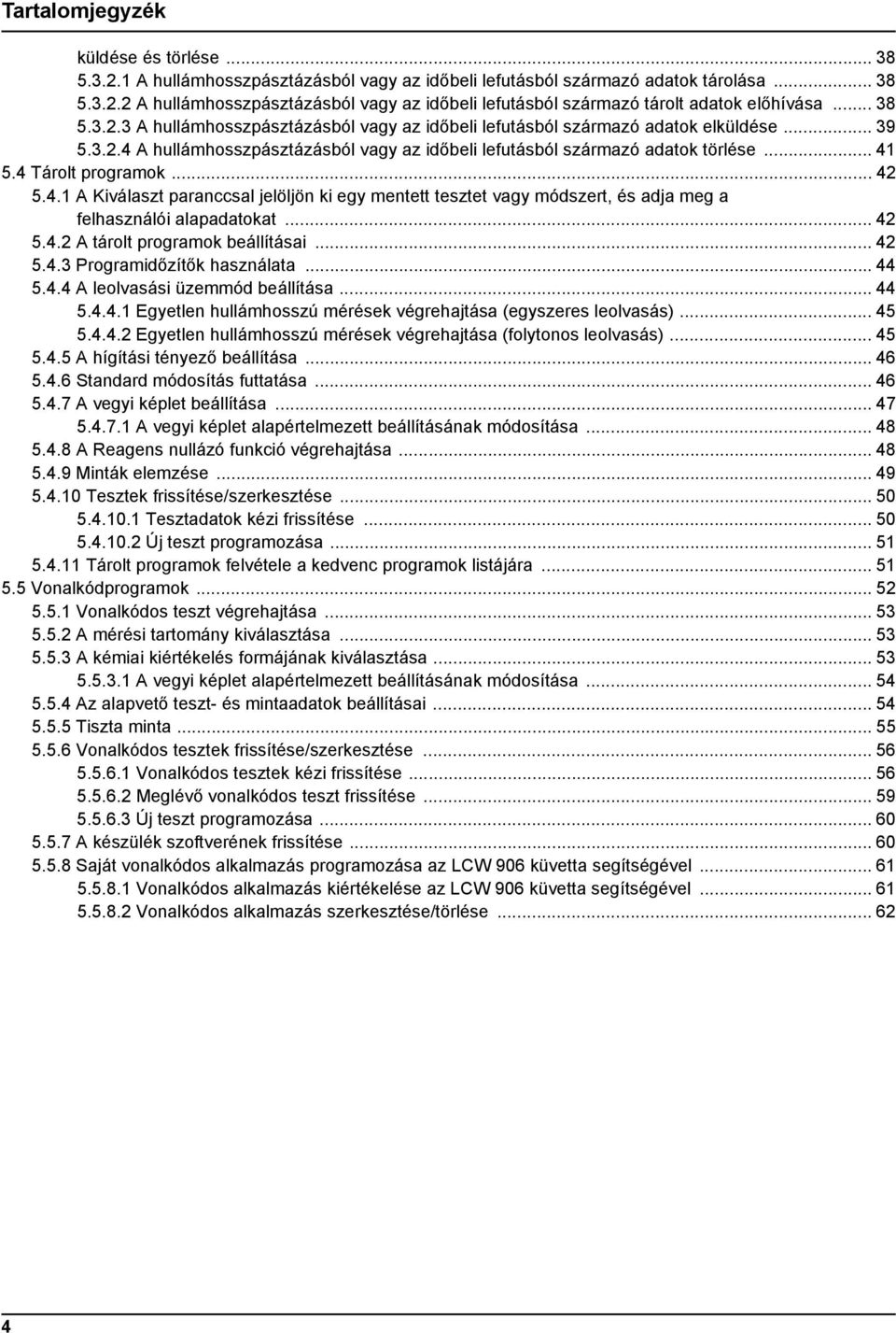 4 Tárolt programok... 42 5.4.1 A Kiválaszt paranccsal jelöljön ki egy mentett tesztet vagy módszert, és adja meg a felhasználói alapadatokat... 42 5.4.2 A tárolt programok beállításai... 42 5.4.3 Programidőzítők használata.