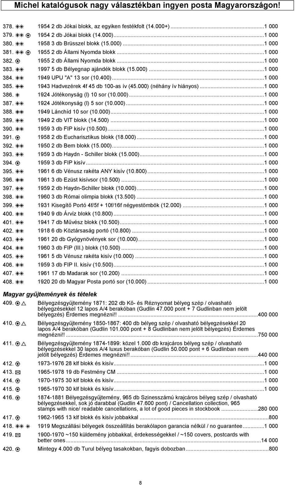 1949 UPU "A" 13 sor (10.400)...1 000 385. 1943 Hadvezérek 4f 45 db 100-as ív (45.000) (néhány ív hiányos)...1 000 386. 1924 Jótékonyság (I) 10 sor (10.000)...1 000 387. 1924 Jótékonyság (I) 5 sor (10.