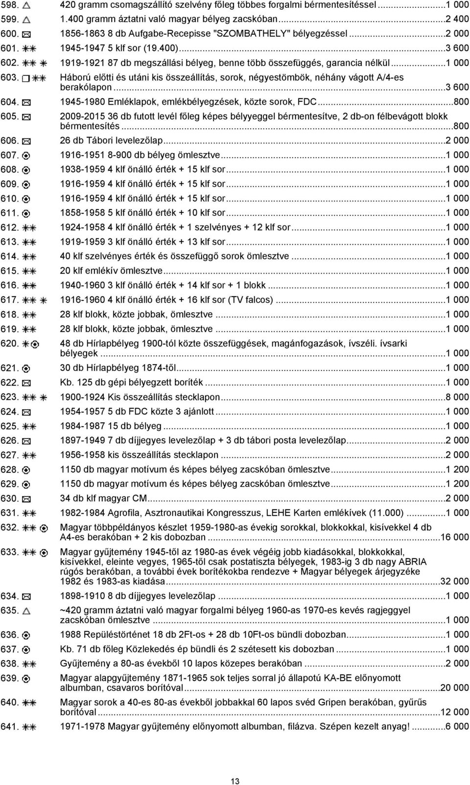 ..1 000 603. Háború előtti és utáni kis összeállítás, sorok, négyestömbök, néhány vágott A/4-es berakólapon...3 600 604. 1945-1980 Emléklapok, emlékbélyegzések, közte sorok, FDC...800 605.