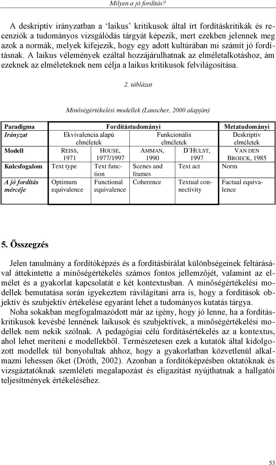 adott kultúrában mi számít jó fordításnak. A laikus vélemények ezáltal hozzájárulhatnak az elméletalkotáshoz, ám ezeknek az elméleteknek nem célja a laikus kritikusok felvilágosítása. 2.