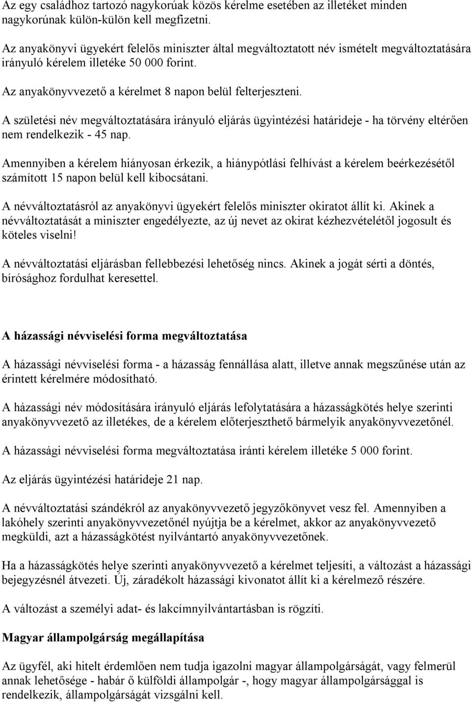 A születési név megváltoztatására irányuló eljárás ügyintézési határideje - ha törvény eltérően nem rendelkezik - 45 nap.