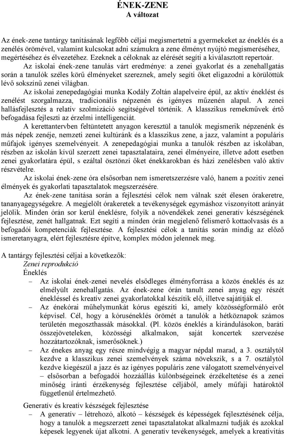 Az iskolai ének-zene tanulás várt eredménye: a zenei gyakorlat és a zenehallgatás során a tanulók széles körű élményeket szereznek, amely segíti őket eligazodni a körülöttük lévő sokszínű zenei