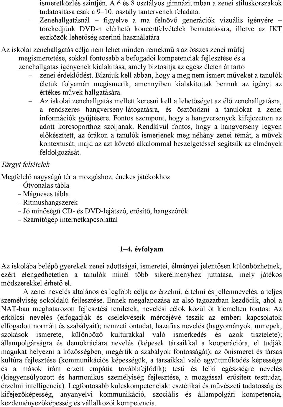 zenehallgatás célja nem lehet minden remekmű s az összes zenei műfaj megismertetése, sokkal fontosabb a befogadói kompetenciák fejlesztése és a zenehallgatás igényének kialakítása, amely biztosítja