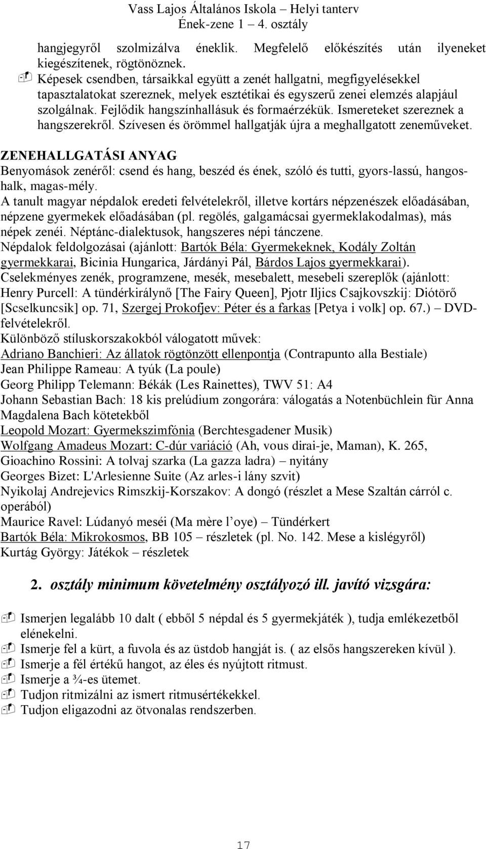 Fejlődik hangszínhallásuk és formaérzékük. Ismereteket szereznek a hangszerekről. Szívesen és örömmel hallgatják újra a meghallgatott zeneműveket.