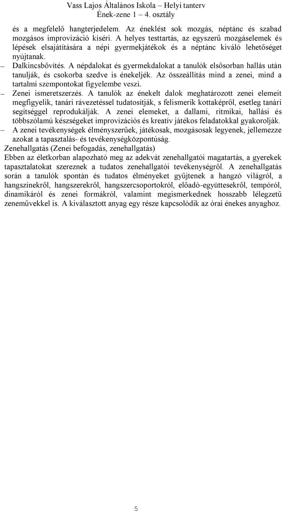 A népdalokat és gyermekdalokat a tanulók elsősorban hallás után tanulják, és csokorba szedve is énekeljék. Az összeállítás mind a zenei, mind a tartalmi szempontokat figyelembe veszi.