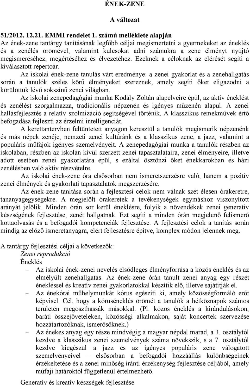 megértéséhez és élvezetéhez. Ezeknek a céloknak az elérését segíti a kiválasztott repertoár.