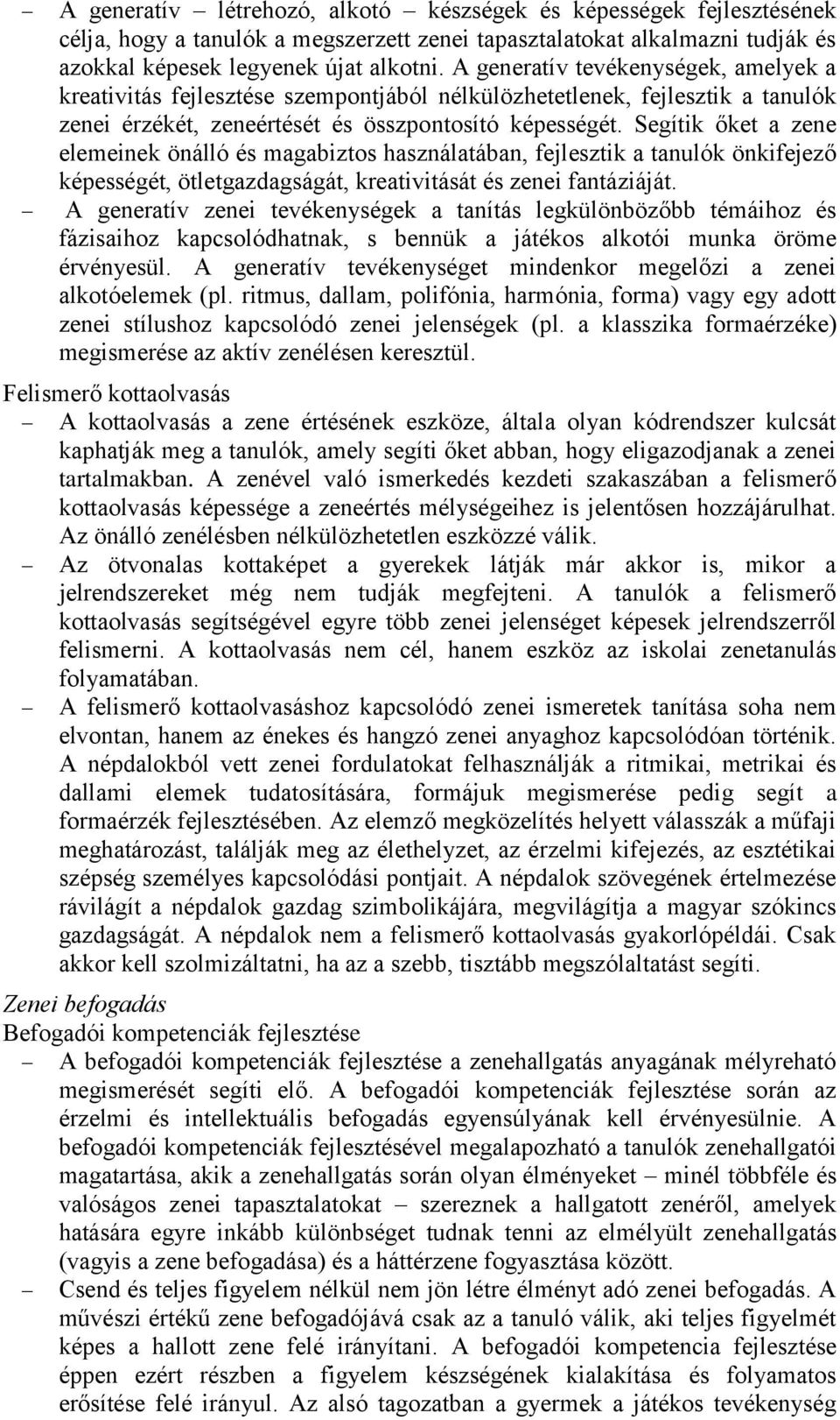 Segítik őket a zene elemeinek önálló és magabiztos használatában, fejlesztik a tanulók önkifejező képességét, ötletgazdagságát, kreativitását és zenei fantáziáját.