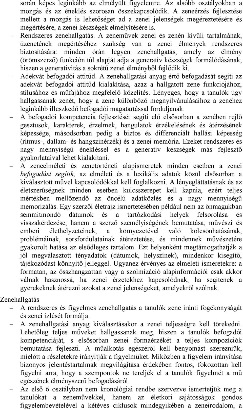 A zeneművek zenei és zenén kívüli tartalmának, üzenetének megértéséhez szükség van a zenei élmények rendszeres biztosítására: minden órán legyen zenehallgatás, amely az élmény (örömszerző) funkción