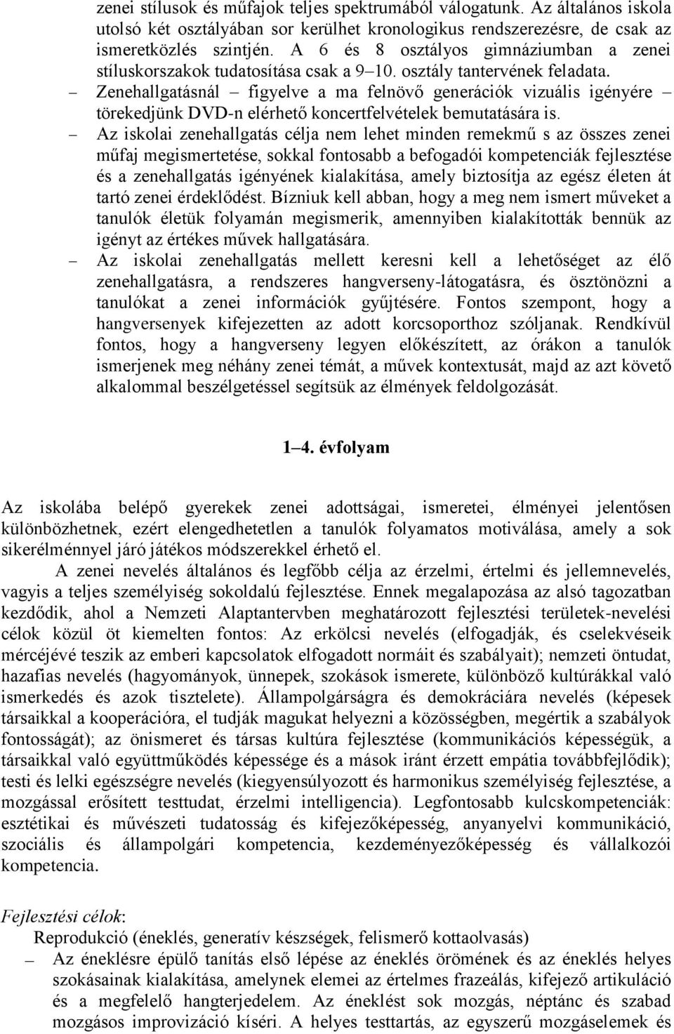 Zenehallgatásnál figyelve a ma felnövő generációk vizuális igényére törekedjünk DVD-n elérhető koncertfelvételek bemutatására is.