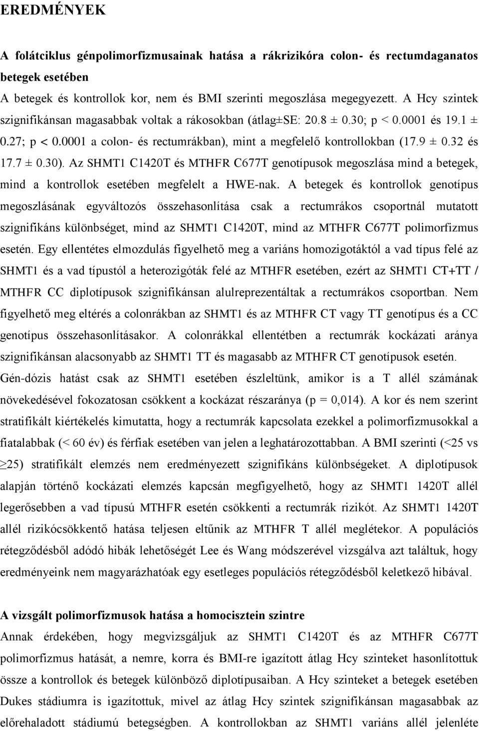 7 ± 0.30). Az SHMT1 C1420T és MTHFR C677T genotípusok megoszlása mind a betegek, mind a kontrollok esetében megfelelt a HWE-nak.