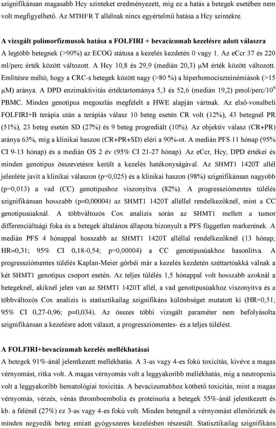 Az eccr 37 és 220 ml/perc érték között változott. A Hcy 10,8 és 29,9 (medián 20,3) µm érték között változott.