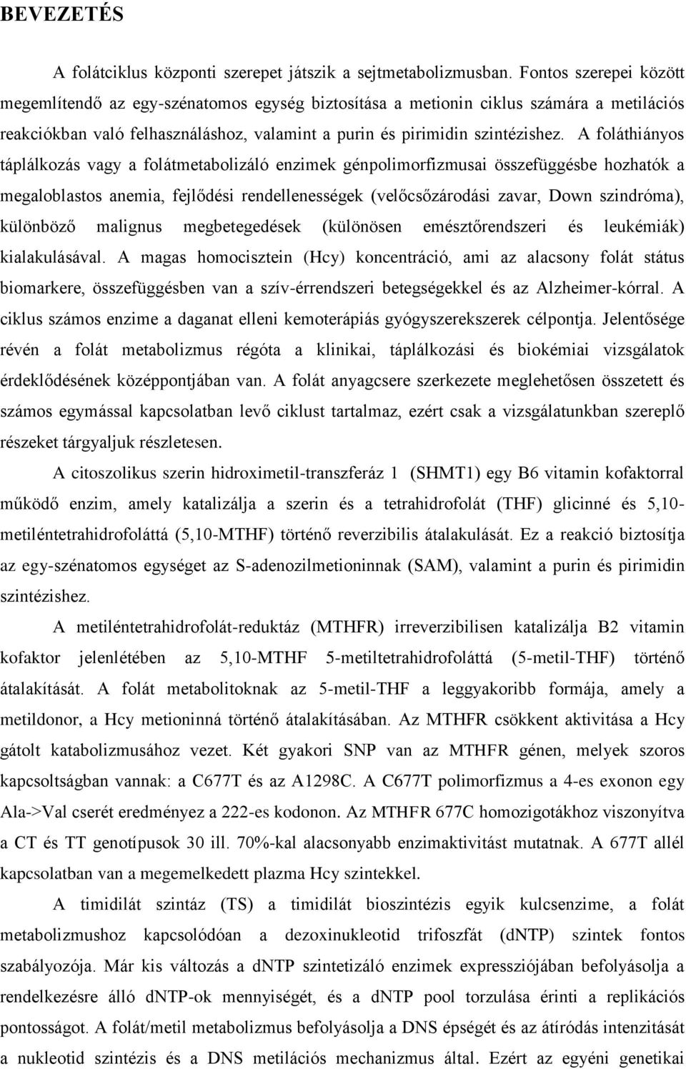 A foláthiányos táplálkozás vagy a folátmetabolizáló enzimek génpolimorfizmusai összefüggésbe hozhatók a megaloblastos anemia, fejlődési rendellenességek (velőcsőzárodási zavar, Down szindróma),